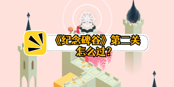 纪念碑谷第二关怎么过图解-第2关怎么玩儿?