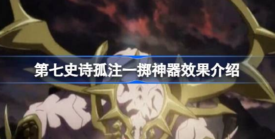 第七史诗神器孤注一掷有什么用-第七史诗神器孤注一掷效果介绍